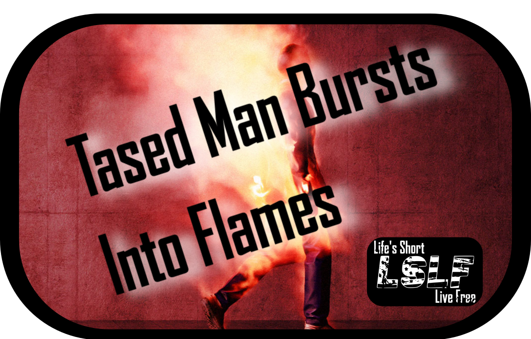 Tased man bursts into flames