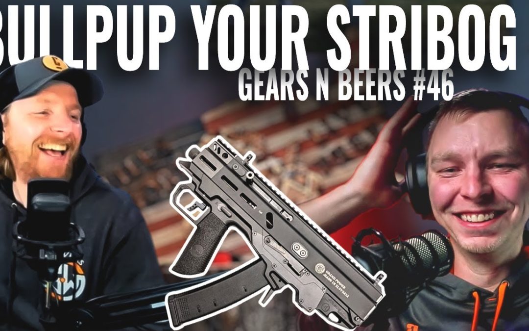 Gears n Beers Ep.46: BULLPUP Your STRIBOG, Electronic Form-4‘s return, & The Sig MCX Raptor?